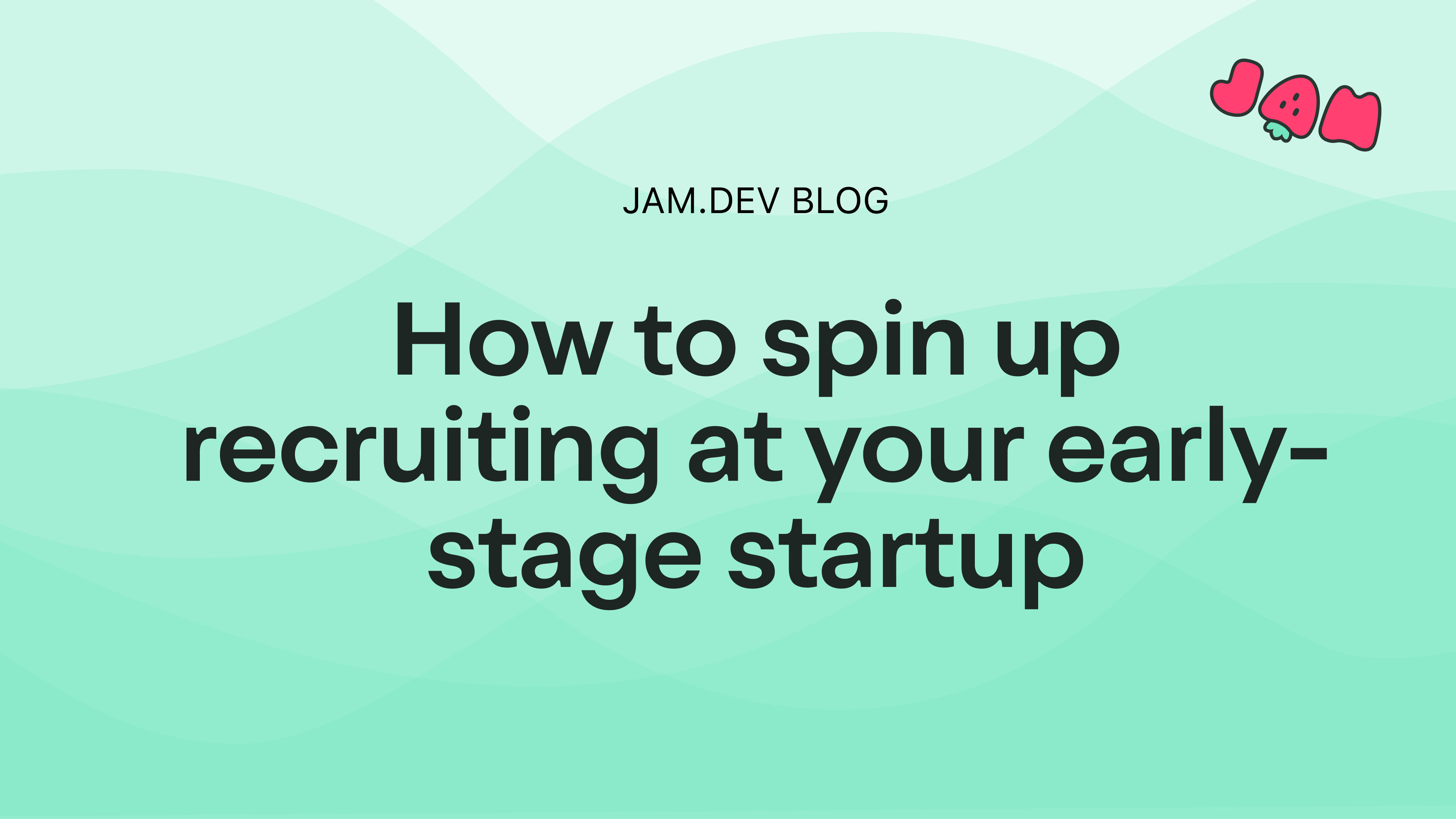 how-to-spin-up-recruiting-at-your-early-stage-startup-the-jam