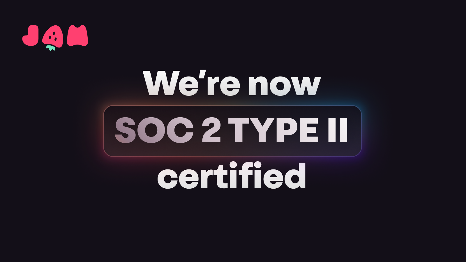 Announcing: Jam has achieved SOC 2 Type II compliance